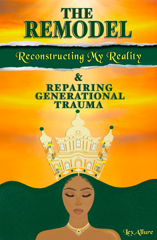 The Remodel: Reconstructing My Reality & Repairing Generational Trauma